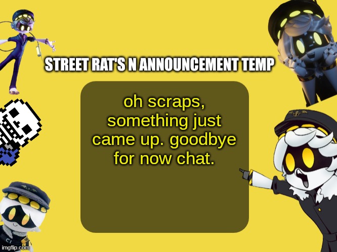 worst timing too :( | oh scraps, something just came up. goodbye for now chat. | image tagged in street rat's n announcement temp,sans of topic | made w/ Imgflip meme maker