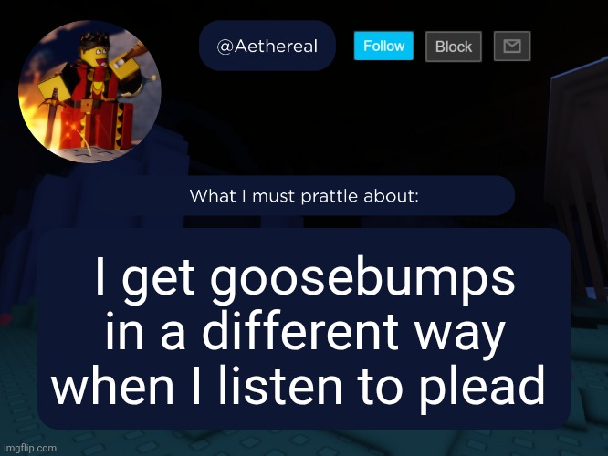 why am I getting scared over a game bruh | I get goosebumps in a different way when I listen to plead | image tagged in aethereal's forsaken template | made w/ Imgflip meme maker