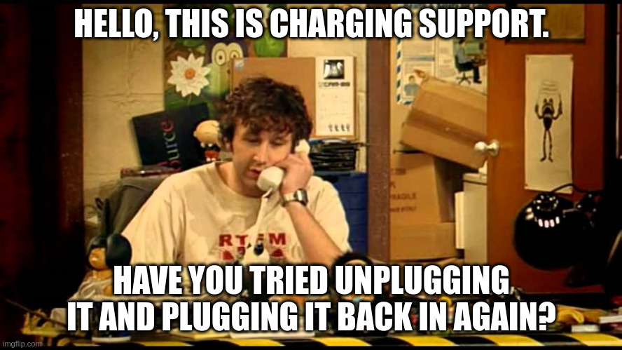 EV Charging Support | HELLO, THIS IS CHARGING SUPPORT. HAVE YOU TRIED UNPLUGGING IT AND PLUGGING IT BACK IN AGAIN? | image tagged in have you tried turning it off and on again | made w/ Imgflip meme maker
