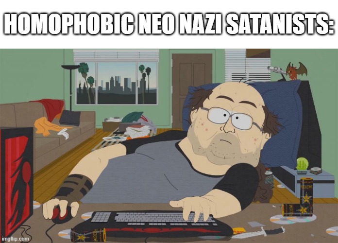 Nazism is for neckbeards | HOMOPHOBIC NEO NAZI SATANISTS: | image tagged in south park neckbeard | made w/ Imgflip meme maker