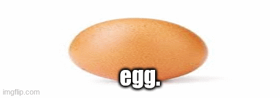 egg. | egg. | image tagged in egg,memes,funny,antimeme,haha,fun | made w/ Imgflip images-to-gif maker