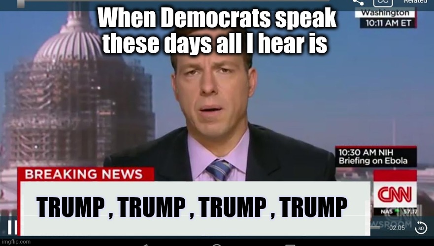 cnn breaking news template | When Democrats speak these days all I hear is TRUMP , TRUMP , TRUMP , TRUMP | image tagged in cnn breaking news template | made w/ Imgflip meme maker