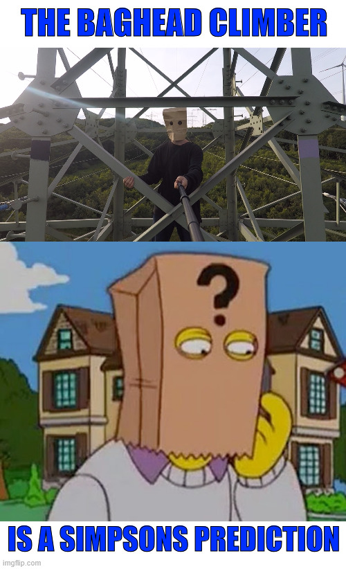 Simpsons Prediction, How did they do this. | THE BAGHEAD CLIMBER; IS A SIMPSONS PREDICTION | image tagged in the simpsons,meme,climbing memes,lattice climbing,baghead climber,dark humor | made w/ Imgflip meme maker