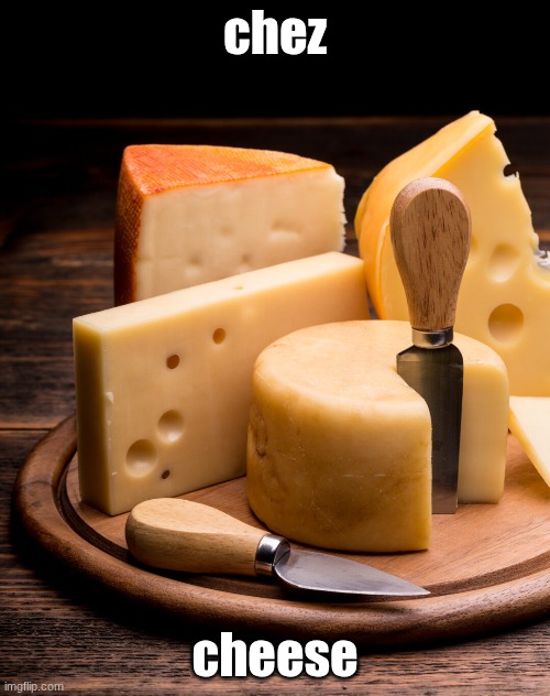 chez; cheese | made w/ Imgflip meme maker
