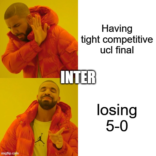 inter core | Having tight competitive ucl final; INTER; losing 5-0 | image tagged in memes,drake hotline bling | made w/ Imgflip meme maker