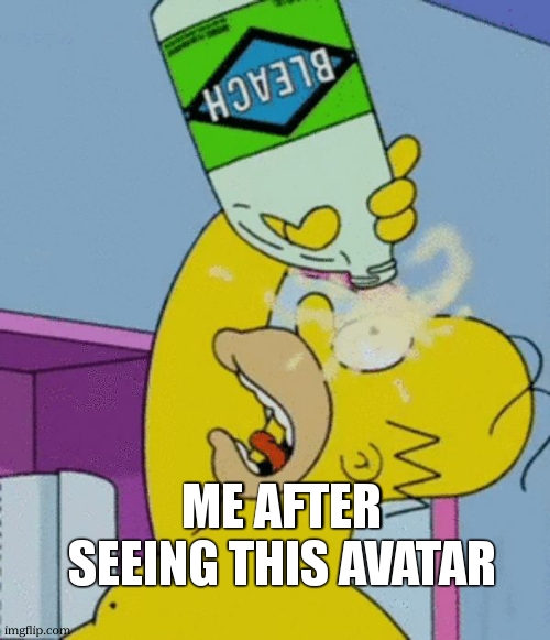 Homer bleaching eyes | ME AFTER SEEING THIS AVATAR | image tagged in homer bleaching eyes | made w/ Imgflip meme maker