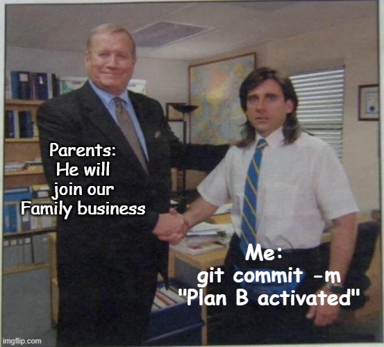 coding meme | Parents: He will join our Family business; Me: 
git commit -m "Plan B activated" | image tagged in the office handshake | made w/ Imgflip meme maker