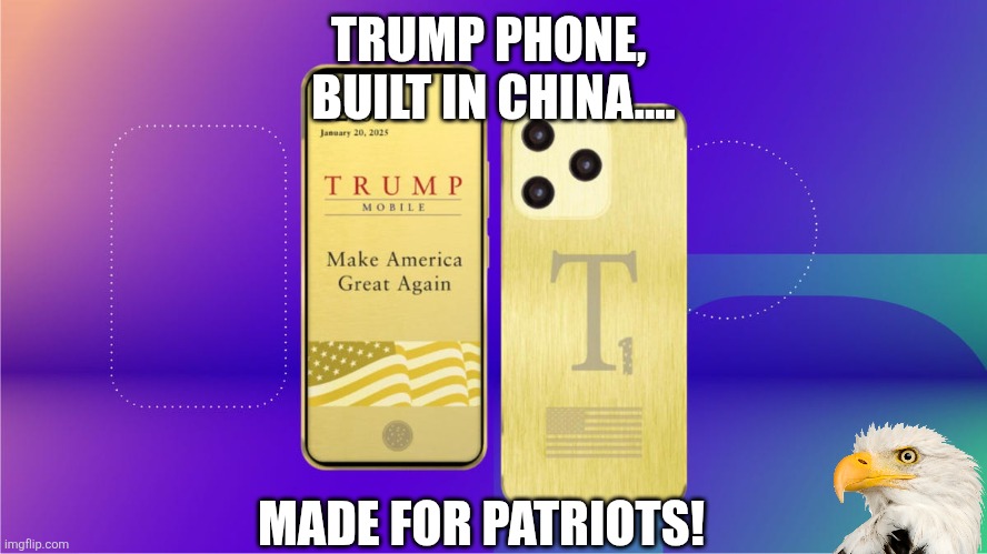 Made in china | TRUMP PHONE, 
BUILT IN CHINA.... MADE FOR PATRIOTS! | image tagged in donald trump,trump,maga,nevertrump,trump sucks,conservative | made w/ Imgflip meme maker