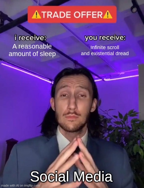 33eeee | A reasonable amount of sleep; Infinite scroll and existential dread; Social Media | image tagged in trade offer | made w/ Imgflip meme maker