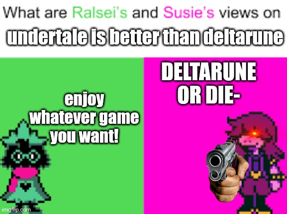 mmmh tasty | undertale is better than deltarune; DELTARUNE OR DIE-; enjoy whatever game you want! | image tagged in ralsei and susie,deltarune | made w/ Imgflip meme maker