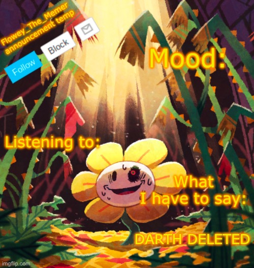 Flowey_The_Memer announcement template | DARTH DELETED | image tagged in flowey_the_memer announcement template | made w/ Imgflip meme maker