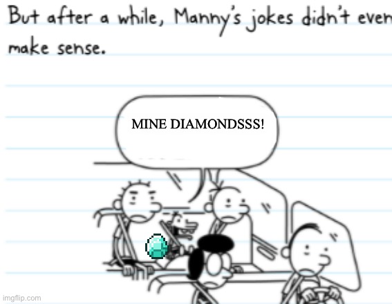 MINE DIAMONDSS!!! | MINE DIAMONDSSS! | image tagged in manny joke | made w/ Imgflip meme maker