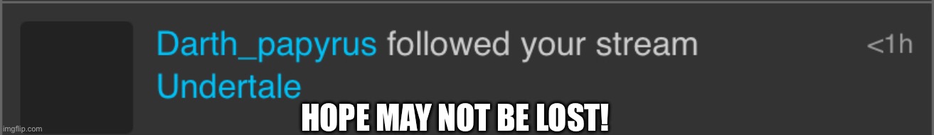 HOPE MAY NOT BE LOST! | made w/ Imgflip meme maker