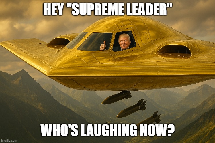Trump bombs iran | HEY "SUPREME LEADER"; WHO'S LAUGHING NOW? | image tagged in politicians laughing | made w/ Imgflip meme maker