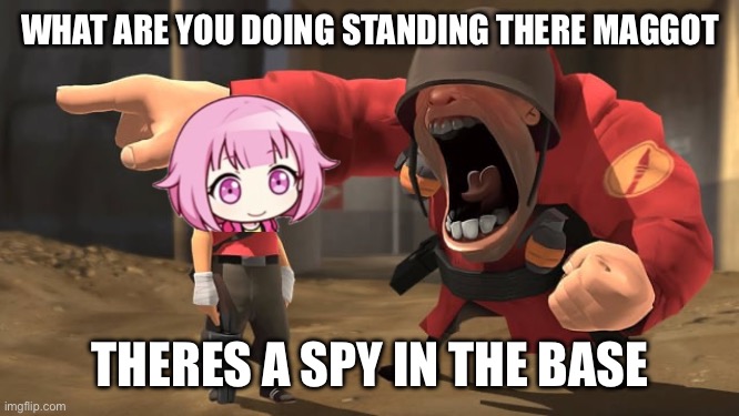 Soldier yelling at scout | WHAT ARE YOU DOING STANDING THERE MAGGOT THERES A SPY IN THE BASE | image tagged in soldier yelling at scout | made w/ Imgflip meme maker
