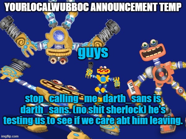 bruh | guys; stop_calling_me_darth_sans is darth_sans. (no shit sherlock) he's testing us to see if we care abt him leaving. | image tagged in yourlocalwubboc announcement temp | made w/ Imgflip meme maker
