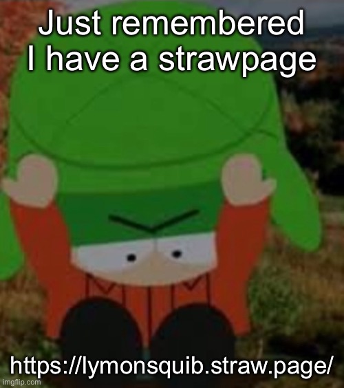 Just remembered I have a strawpage; https://lymonsquib.straw.page/ | made w/ Imgflip meme maker