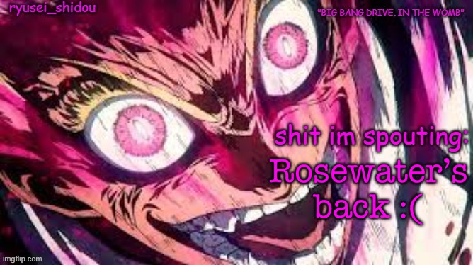 I don’t want my account ruined againnn | Rosewater’s back :( | image tagged in ryusei_shidous announcement temp | made w/ Imgflip meme maker