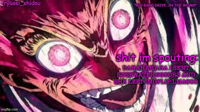 ryusei_shidous announcement temp | BAHAHAHAHA I SENT ROSEWATER 9GEOR3 AND SHE LEFT IMGFLIP LMAOOO | image tagged in ryusei_shidous announcement temp | made w/ Imgflip meme maker