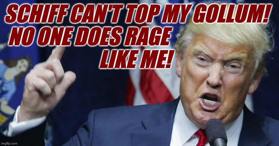 SCHIFF CAN'T TOP MY GOLLUM!
 NO ONE DOES RAGE
                        LIKE ME! | made w/ Imgflip meme maker