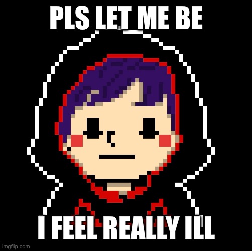 Sorry | PLS LET ME BE; I FEEL REALLY ILL | image tagged in sans | made w/ Imgflip meme maker