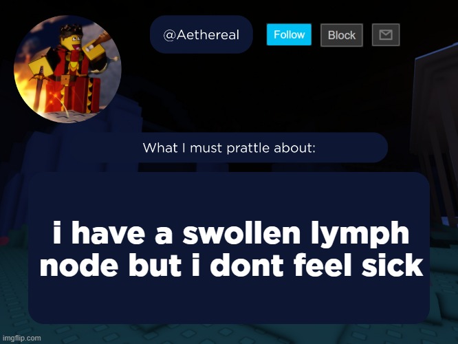 aethereal's forsaken template | i have a swollen lymph node but i dont feel sick | image tagged in aethereal's forsaken template | made w/ Imgflip meme maker
