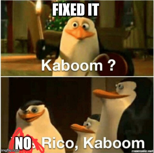 Kaboom? Yes Rico, Kaboom. | FIXED IT NO | image tagged in kaboom yes rico kaboom | made w/ Imgflip meme maker