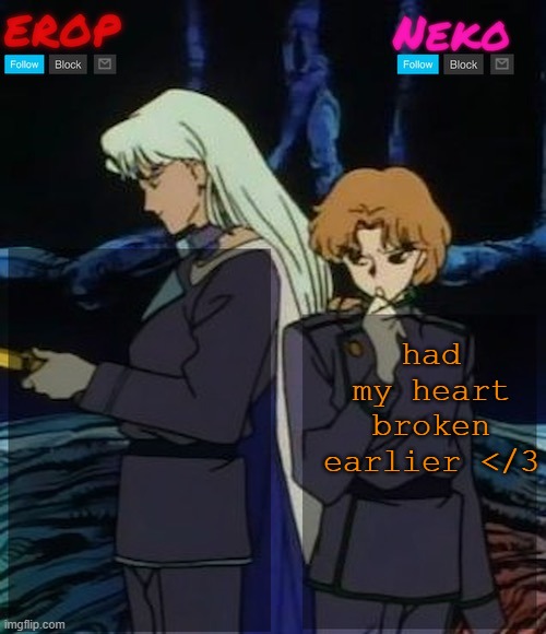 /silly post | had my heart broken earlier </3 | image tagged in kunzoi erop and neko temp | made w/ Imgflip meme maker