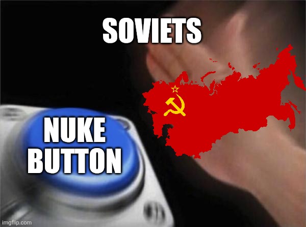 Blank Nut Button | SOVIETS; NUKE BUTTON | image tagged in memes,blank nut button | made w/ Imgflip meme maker