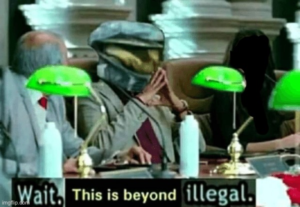 image tagged in wait this is beyond illegal | made w/ Imgflip meme maker