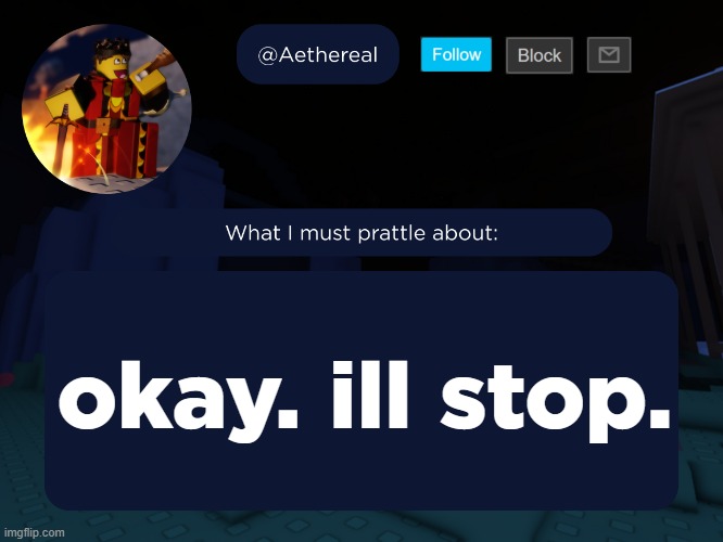 aethereal's forsaken template | okay. ill stop. | image tagged in aethereal's forsaken template | made w/ Imgflip meme maker