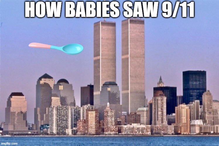 here comes the airplane | HOW BABIES SAW 9/11 | image tagged in 9/11,babies,airplane,spoon | made w/ Imgflip meme maker