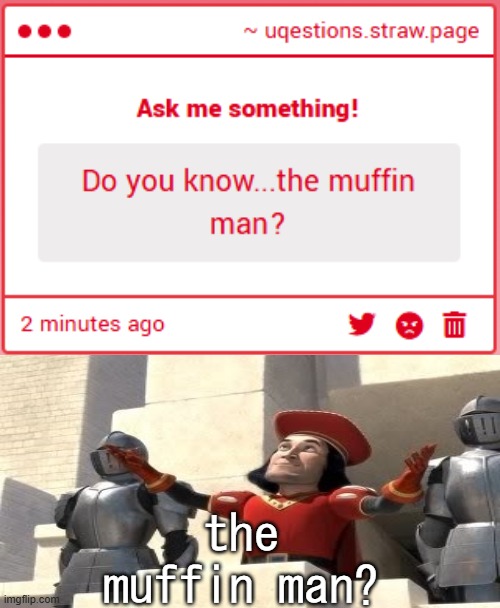 yes, i know the muffin man... who lives on drury lane? | the muffin man? | made w/ Imgflip meme maker