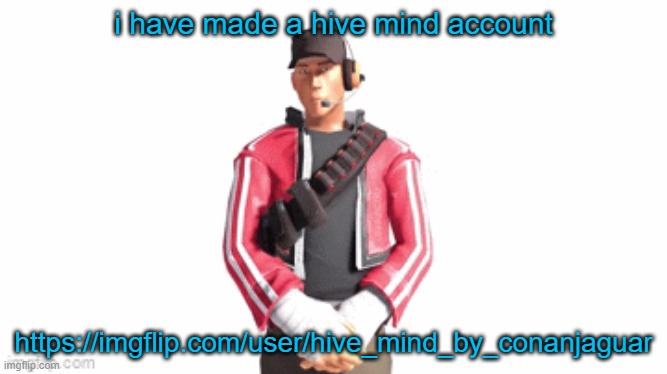 nothing there is linked to me at all so its safe | i have made a hive mind account; https://imgflip.com/user/hive_mind_by_conanjaguar | image tagged in scout drip | made w/ Imgflip meme maker