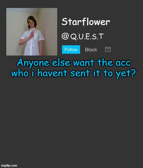 Starflower quest template | Anyone else want the acc who i havent sent it to yet? | image tagged in starflower quest template | made w/ Imgflip meme maker