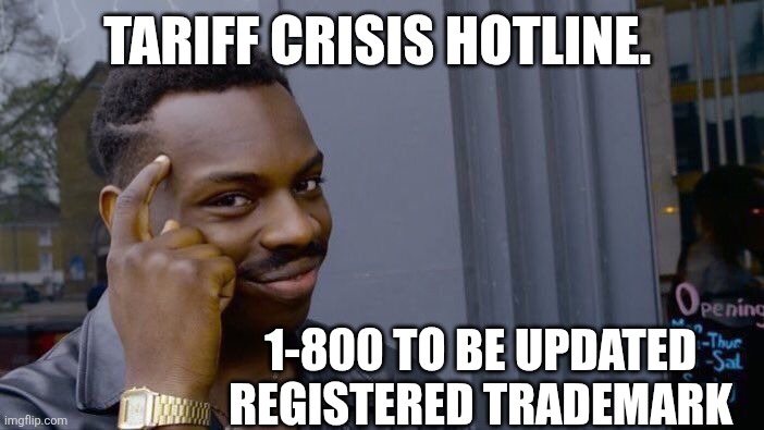 Roll Safe Think About It | TARIFF CRISIS HOTLINE. 1-800 TO BE UPDATED

 REGISTERED TRADEMARK | image tagged in memes,roll safe think about it | made w/ Imgflip meme maker