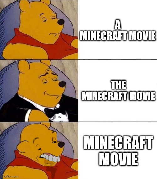 ways to say the Minecraft movie | A MINECRAFT MOVIE; THE MINECRAFT MOVIE; MINECRAFT MOVIE | image tagged in best better blurst | made w/ Imgflip meme maker
