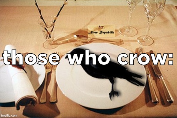 those who crow: | those who crow: | image tagged in crow | made w/ Imgflip meme maker