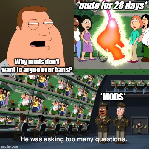Toxic Reddit Mods Be Like | *mute for 28 days*; Why mods don't want to argue over bans? *MODS* | image tagged in joe was asking too many questions,reddit,mods,reddit mods,be like,facts | made w/ Imgflip meme maker