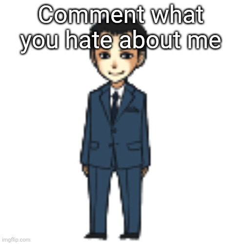 Moriarty but a shimeji | Comment what you hate about me | image tagged in moriarty but a shimeji | made w/ Imgflip meme maker