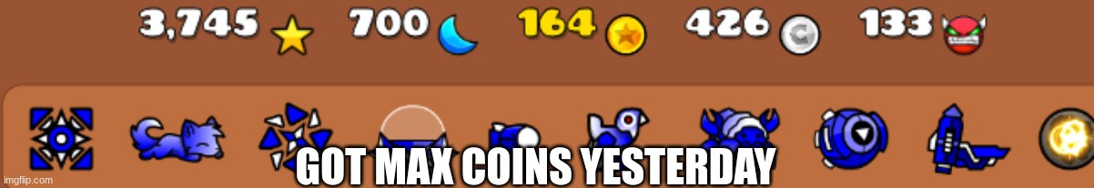 GOT MAX COINS YESTERDAY | made w/ Imgflip meme maker