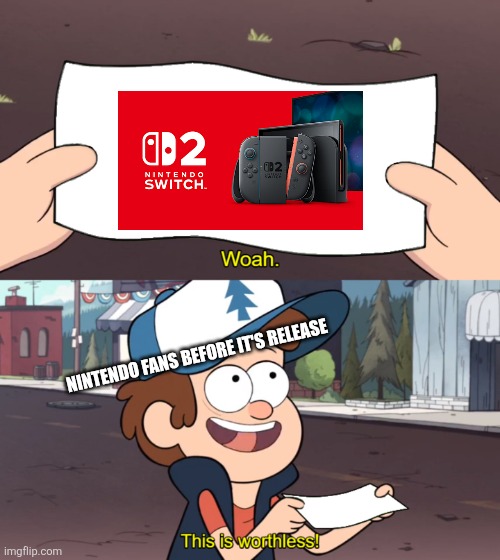 This is Worthless | NINTENDO FANS BEFORE IT'S RELEASE | image tagged in this is worthless,nintendo,funny,memes | made w/ Imgflip meme maker