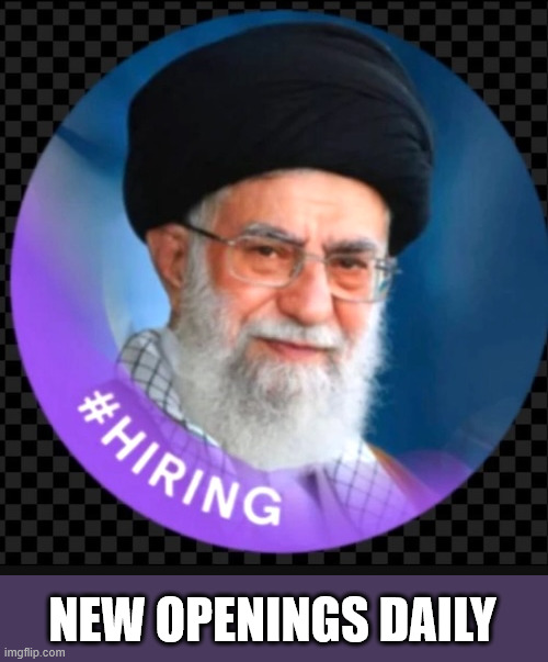 Now Hiring... New Openings Daily | NEW OPENINGS DAILY | image tagged in iran,make the deal,now hiring | made w/ Imgflip meme maker