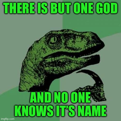 Philosoraptor | THERE IS BUT ONE GOD; AND NO ONE KNOWS IT’S NAME | image tagged in memes,philosoraptor | made w/ Imgflip meme maker