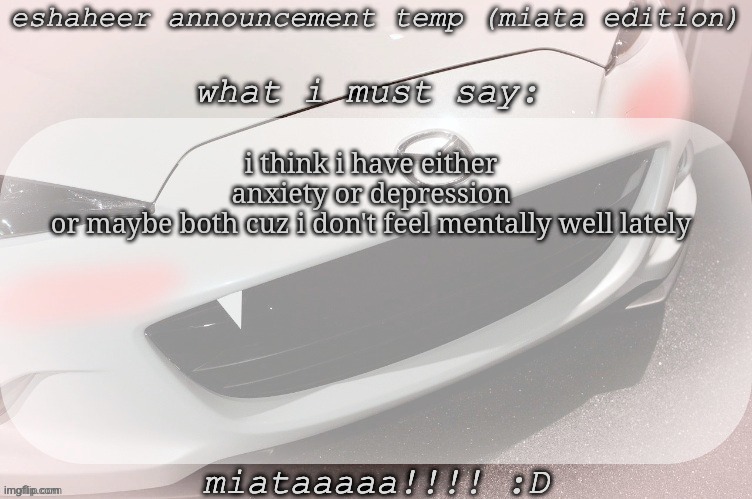 my life seems to crumble like a cookie | i think i have either anxiety or depression or maybe both cuz i don't feel mentally well lately | image tagged in eshaheer announcement temp miataaa d | made w/ Imgflip meme maker