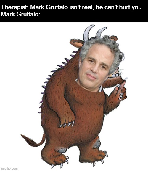 What is this unholy abomination | Therapist: Mark Gruffalo isn't real, he can't hurt you
Mark Gruffalo: | image tagged in mark ruffalo,gruffalo,bad pun,marvel,hulk | made w/ Imgflip meme maker