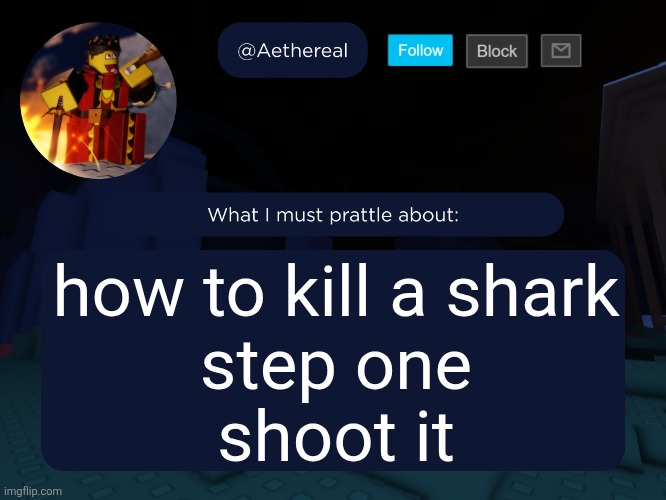 aethereal's forsaken template | how to kill a shark
step one
shoot it | image tagged in aethereal's forsaken template | made w/ Imgflip meme maker