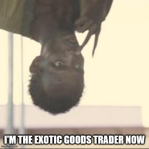 Look At Me Meme | I'M THE EXOTIC GOODS TRADER NOW | image tagged in memes,look at me | made w/ Imgflip meme maker