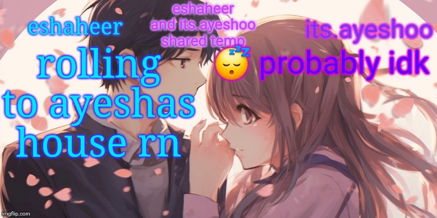i hope none of the neighbors wake up to my loud shitbox | rolling to ayeshas house rn; 😴 probably idk | image tagged in eshaheer and its ayeshoo shared template | made w/ Imgflip meme maker