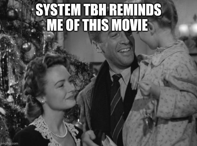 It's a Wonderful Life | SYSTEM TBH REMINDS ME OF THIS MOVIE | image tagged in it's a wonderful life | made w/ Imgflip meme maker
